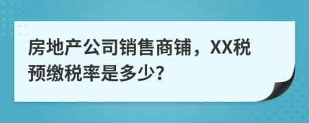 房地产公司销售商铺，XX税预缴税率是多少？