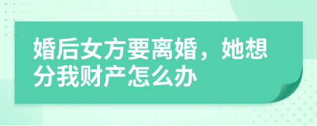 婚后女方要离婚，她想分我财产怎么办