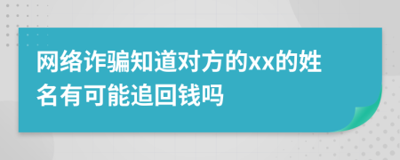 网络诈骗知道对方的xx的姓名有可能追回钱吗