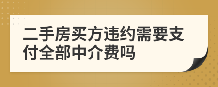 二手房买方违约需要支付全部中介费吗