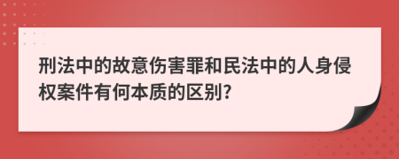 刑法中的故意伤害罪和民法中的人身侵权案件有何本质的区别?