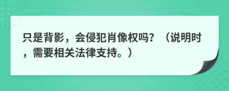 只是背影，会侵犯肖像权吗？（说明时，需要相关法律支持。）