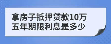 拿房子抵押贷款10万五年期限利息是多少