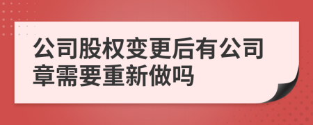 公司股权变更后有公司章需要重新做吗