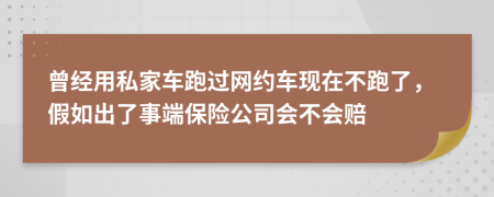 曾经用私家车跑过网约车现在不跑了，假如出了事端保险公司会不会赔