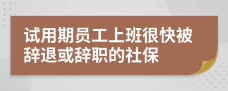 试用期员工上班很快被辞退或辞职的社保