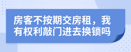 房客不按期交房租，我有权利敲门进去换锁吗