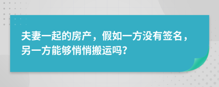 夫妻一起的房产，假如一方没有签名，另一方能够悄悄搬运吗？