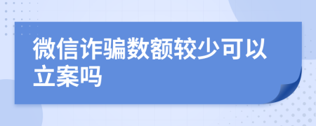 微信诈骗数额较少可以立案吗