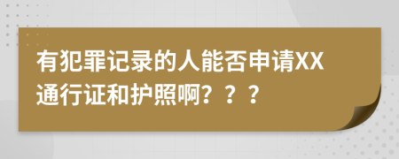 有犯罪记录的人能否申请XX通行证和护照啊？？？