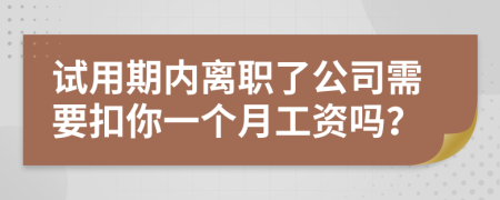 试用期内离职了公司需要扣你一个月工资吗？