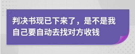 判决书现已下来了，是不是我自己要自动去找对方收钱