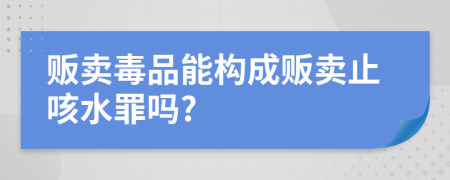 贩卖毒品能构成贩卖止咳水罪吗?