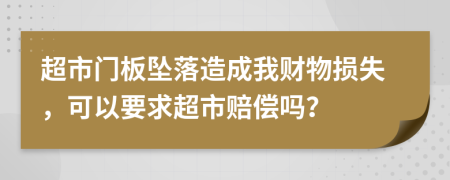 超市门板坠落造成我财物损失，可以要求超市赔偿吗？