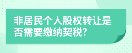 非居民个人股权转让是否需要缴纳契税?