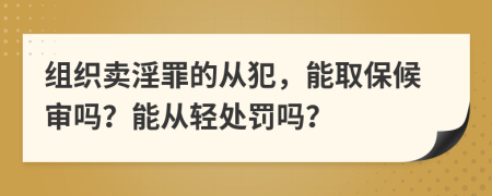 组织卖淫罪的从犯，能取保候审吗？能从轻处罚吗？