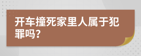 开车撞死家里人属于犯罪吗？