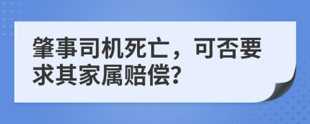 肇事司机死亡，可否要求其家属赔偿？