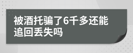 被酒托骗了6千多还能追回丢失吗