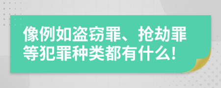 像例如盗窃罪、抢劫罪等犯罪种类都有什么!