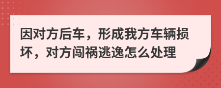 因对方后车，形成我方车辆损坏，对方闯祸逃逸怎么处理