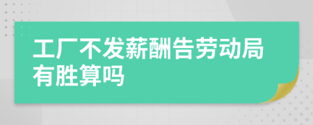 工厂不发薪酬告劳动局有胜算吗