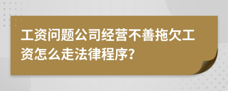 工资问题公司经营不善拖欠工资怎么走法律程序？