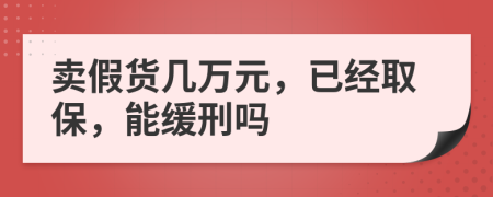 卖假货几万元，已经取保，能缓刑吗
