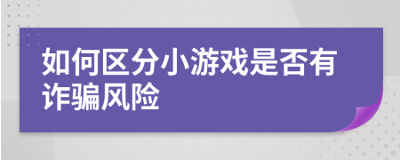 如何区分小游戏是否有诈骗风险