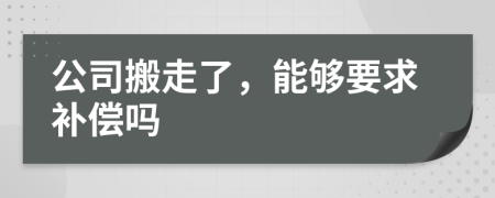 公司搬走了，能够要求补偿吗