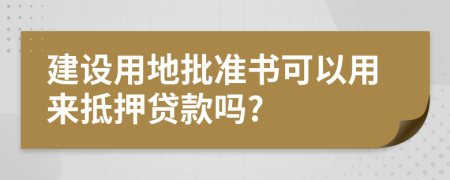建设用地批准书可以用来抵押贷款吗?