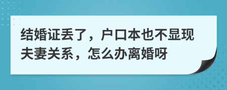 结婚证丢了，户口本也不显现夫妻关系，怎么办离婚呀