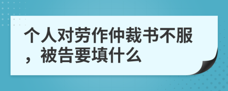 个人对劳作仲裁书不服，被告要填什么