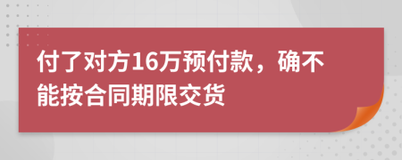 付了对方16万预付款，确不能按合同期限交货