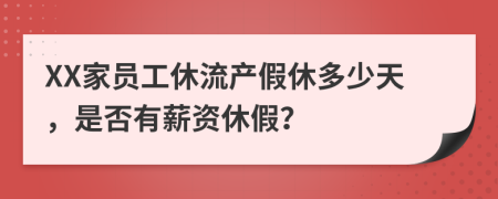 XX家员工休流产假休多少天，是否有薪资休假？