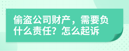 偷盗公司财产，需要负什么责任？怎么起诉