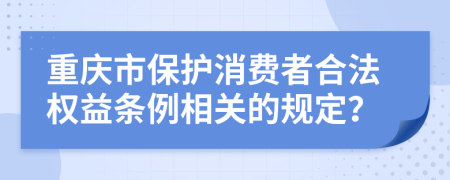 重庆市保护消费者合法权益条例相关的规定？