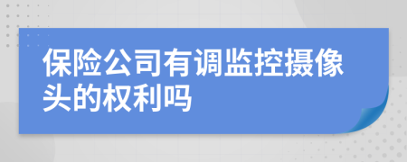 保险公司有调监控摄像头的权利吗