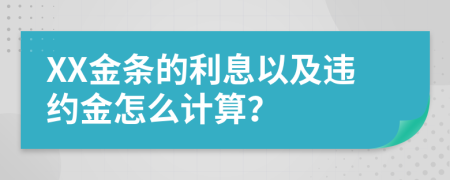 XX金条的利息以及违约金怎么计算？