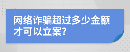 网络诈骗超过多少金额才可以立案?