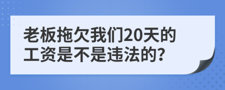 老板拖欠我们20天的工资是不是违法的？