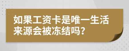 如果工资卡是唯一生活来源会被冻结吗？