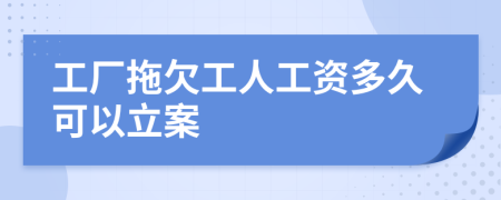 工厂拖欠工人工资多久可以立案