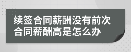 续签合同薪酬没有前次合同薪酬高是怎么办