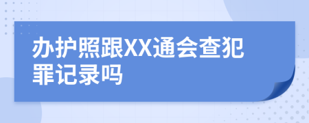 办护照跟XX通会查犯罪记录吗