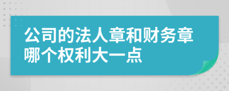 公司的法人章和财务章哪个权利大一点