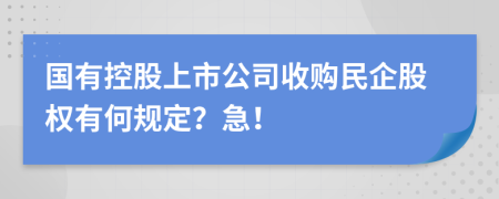 国有控股上市公司收购民企股权有何规定？急！