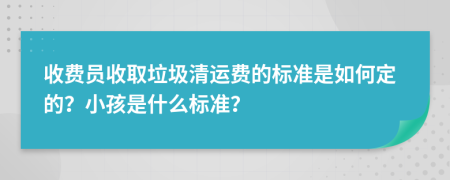 收费员收取垃圾清运费的标准是如何定的？小孩是什么标准？