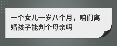 一个女儿一岁八个月，咱们离婚孩子能判个母亲吗