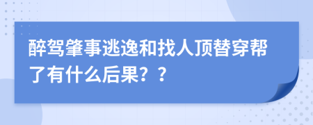 醉驾肇事逃逸和找人顶替穿帮了有什么后果？？